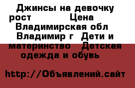 Джинсы на девочку рост 128-134 › Цена ­ 400 - Владимирская обл., Владимир г. Дети и материнство » Детская одежда и обувь   